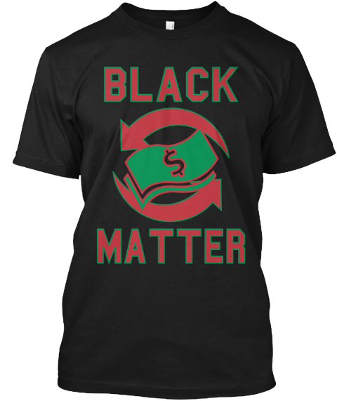 black dollars matter shirt